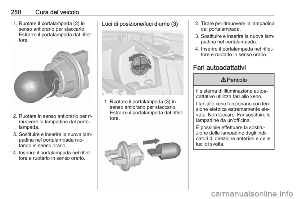 OPEL ZAFIRA C 2016 Manuale di uso e manutenzione (in Italian) 250Cura del veicolo1. Ruotare il portalampada (2) insenso antiorario per staccarlo.
Estrarre il portalampada dal riflet‐
tore.
2. Ruotare in senso antiorario per ri‐
muovere la lampadina dal porta OPEL ZAFIRA C 2016 Manuale di uso e manutenzione (in Italian) 250Cura del veicolo1. Ruotare il portalampada (2) insenso antiorario per staccarlo.
Estrarre il portalampada dal riflet‐
tore.
2. Ruotare in senso antiorario per ri‐
muovere la lampadina dal porta