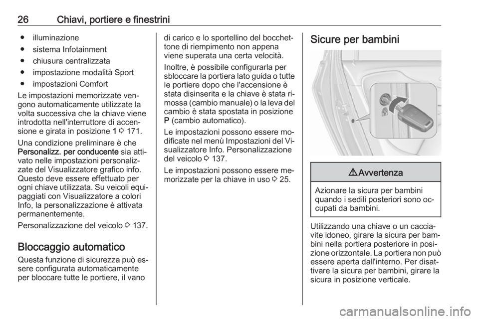 OPEL ZAFIRA C 2016 Manuale di uso e manutenzione (in Italian) 26Chiavi, portiere e finestrini● illuminazione
● sistema Infotainment
● chiusura centralizzata
● impostazione modalità Sport
● impostazioni Comfort
Le impostazioni memorizzate ven‐
gono a OPEL ZAFIRA C 2016 Manuale di uso e manutenzione (in Italian) 26Chiavi, portiere e finestrini● illuminazione
● sistema Infotainment
● chiusura centralizzata
● impostazione modalità Sport
● impostazioni Comfort
Le impostazioni memorizzate ven‐
gono a