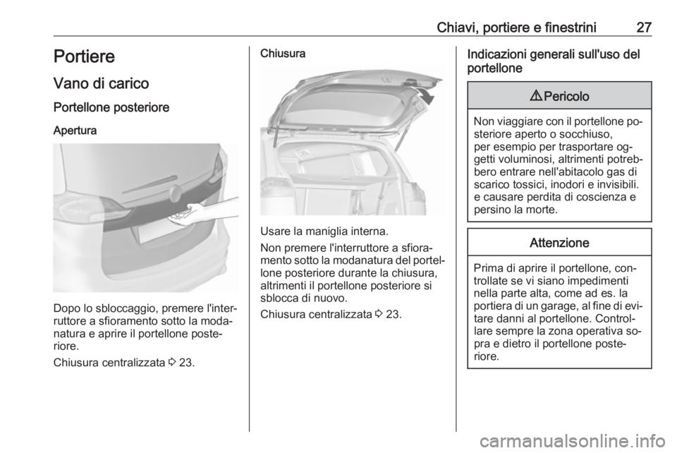 OPEL ZAFIRA C 2016 Manuale di uso e manutenzione (in Italian) Chiavi, portiere e finestrini27Portiere
Vano di carico Portellone posterioreApertura
Dopo lo sbloccaggio, premere l'inter‐
ruttore a sfioramento sotto la moda‐
natura e aprire il portellone po OPEL ZAFIRA C 2016 Manuale di uso e manutenzione (in Italian) Chiavi, portiere e finestrini27Portiere
Vano di carico Portellone posterioreApertura
Dopo lo sbloccaggio, premere l'inter‐
ruttore a sfioramento sotto la moda‐
natura e aprire il portellone po