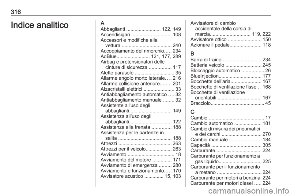 OPEL ZAFIRA C 2016 Manuale di uso e manutenzione (in Italian) 316Indice analiticoAAbbaglianti ......................... 122, 149
Accendisigari ............................. 108
Accessori e modifiche alla vettura .................................... 240
Accopp OPEL ZAFIRA C 2016 Manuale di uso e manutenzione (in Italian) 316Indice analiticoAAbbaglianti ......................... 122, 149
Accendisigari ............................. 108
Accessori e modifiche alla vettura .................................... 240
Accopp