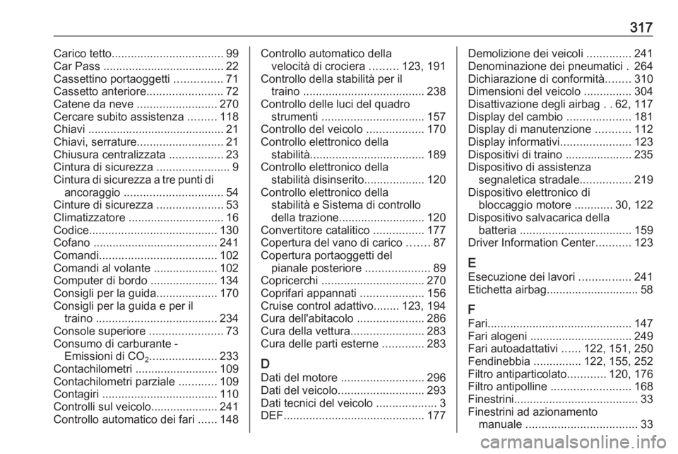 OPEL ZAFIRA C 2016 Manuale di uso e manutenzione (in Italian) 317Carico tetto................................... 99
Car Pass ...................................... 22
Cassettino portaoggetti ...............71
Cassetto anteriore ........................72
Caten OPEL ZAFIRA C 2016 Manuale di uso e manutenzione (in Italian) 317Carico tetto................................... 99
Car Pass ...................................... 22
Cassettino portaoggetti ...............71
Cassetto anteriore ........................72
Caten