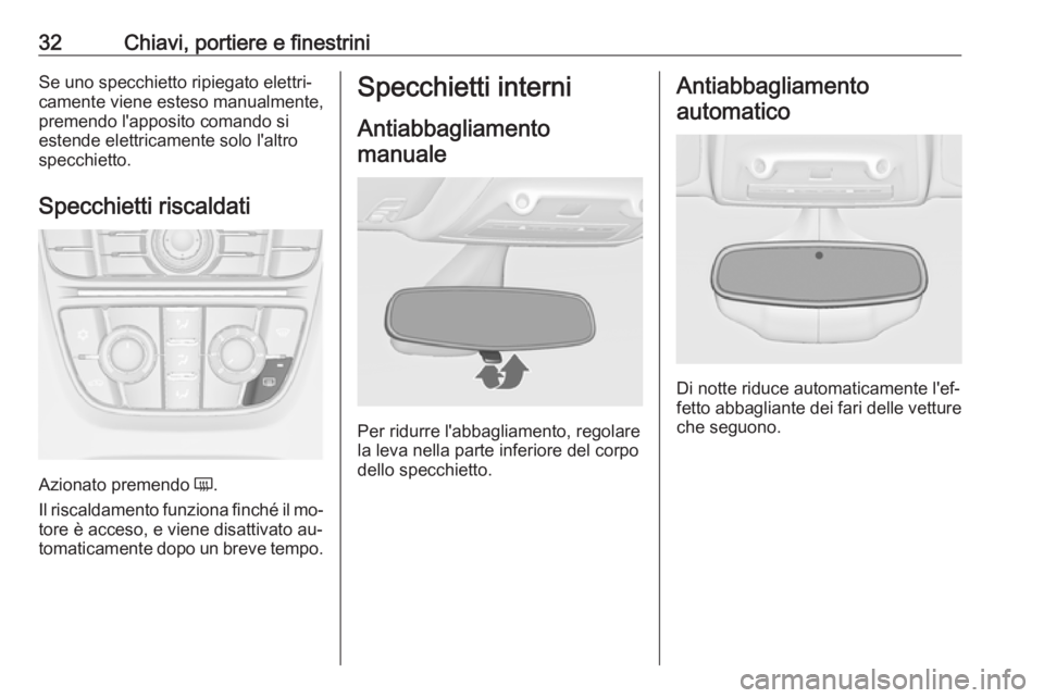 OPEL ZAFIRA C 2016  Manuale di uso e manutenzione (in Italian) 32Chiavi, portiere e finestriniSe uno specchietto ripiegato elettri‐
camente viene esteso manualmente,
premendo l'apposito comando si
estende elettricamente solo l'altro
specchietto.
Specchi