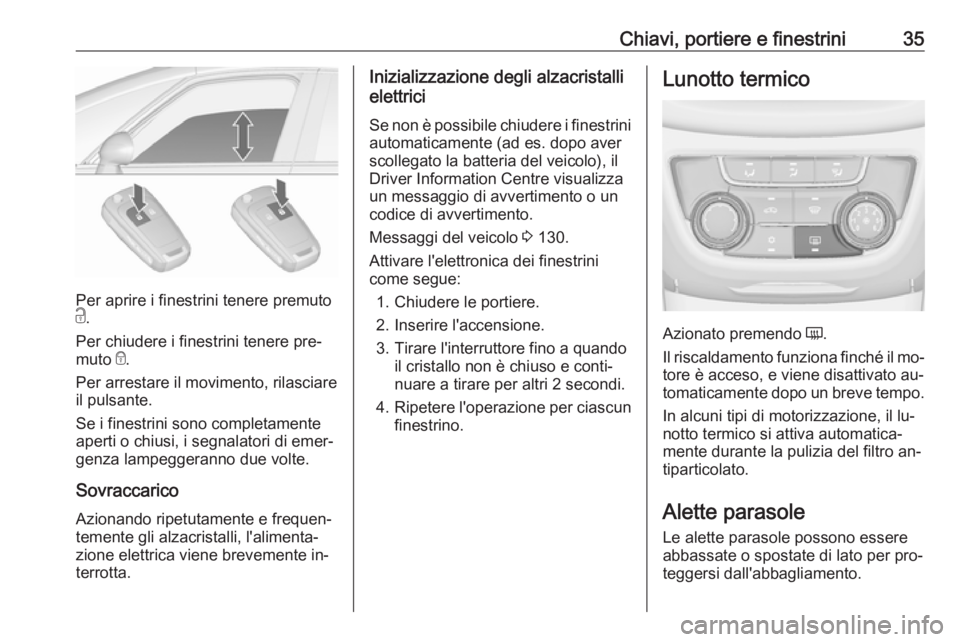OPEL ZAFIRA C 2016 Manuale di uso e manutenzione (in Italian) Chiavi, portiere e finestrini35
Per aprire i finestrini tenere premuto
c .
Per chiudere i finestrini tenere pre‐
muto e.
Per arrestare il movimento, rilasciare
il pulsante.
Se i finestrini sono com OPEL ZAFIRA C 2016 Manuale di uso e manutenzione (in Italian) Chiavi, portiere e finestrini35
Per aprire i finestrini tenere premuto
c .
Per chiudere i finestrini tenere pre‐
muto e.
Per arrestare il movimento, rilasciare
il pulsante.
Se i finestrini sono com
