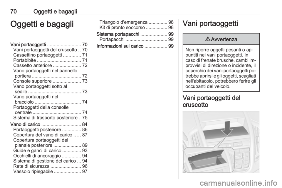 OPEL ZAFIRA C 2016 Manuale di uso e manutenzione (in Italian) 70Oggetti e bagagliOggetti e bagagliVani portaoggetti.........................70
Vani portaoggetti del cruscotto ..70
Cassettino portaoggetti .............71
Portabibite .............................. OPEL ZAFIRA C 2016 Manuale di uso e manutenzione (in Italian) 70Oggetti e bagagliOggetti e bagagliVani portaoggetti.........................70
Vani portaoggetti del cruscotto ..70
Cassettino portaoggetti .............71
Portabibite ..............................
