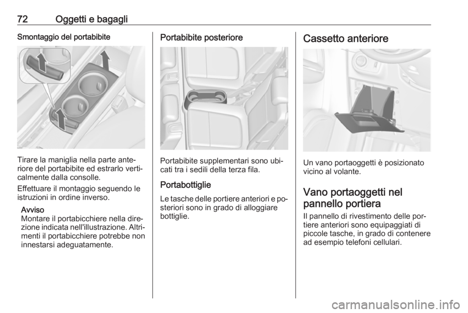 OPEL ZAFIRA C 2016  Manuale di uso e manutenzione (in Italian) 72Oggetti e bagagliSmontaggio del portabibite
Tirare la maniglia nella parte ante‐
riore del portabibite ed estrarlo verti‐
calmente dalla consolle.
Effettuare il montaggio seguendo le
istruzioni 