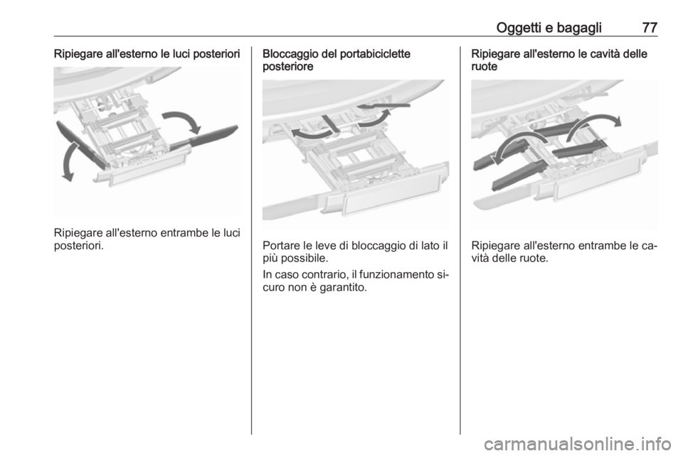 OPEL ZAFIRA C 2016  Manuale di uso e manutenzione (in Italian) Oggetti e bagagli77Ripiegare all'esterno le luci posteriori
Ripiegare all'esterno entrambe le luciposteriori.
Bloccaggio del portabiciclette
posteriore
Portare le leve di bloccaggio di lato il