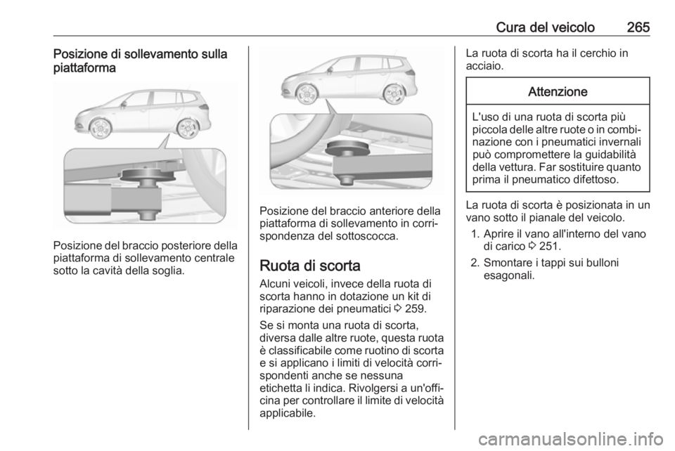 OPEL ZAFIRA C 2017 Manuale di uso e manutenzione (in Italian) Cura del veicolo265Posizione di sollevamento sullapiattaforma
Posizione del braccio posteriore della
piattaforma di sollevamento centrale
sotto la cavità della soglia.
Posizione del braccio anteriore OPEL ZAFIRA C 2017 Manuale di uso e manutenzione (in Italian) Cura del veicolo265Posizione di sollevamento sullapiattaforma
Posizione del braccio posteriore della
piattaforma di sollevamento centrale
sotto la cavità della soglia.
Posizione del braccio anteriore