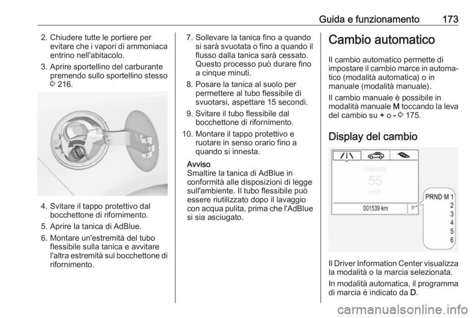 OPEL ZAFIRA C 2017.25  Manuale di uso e manutenzione (in Italian) Guida e funzionamento1732. Chiudere tutte le portiere perevitare che i vapori di ammoniacaentrino nell'abitacolo.
3. Aprire sportellino del carburante premendo sullo sportellino stesso
3  216.
4. 