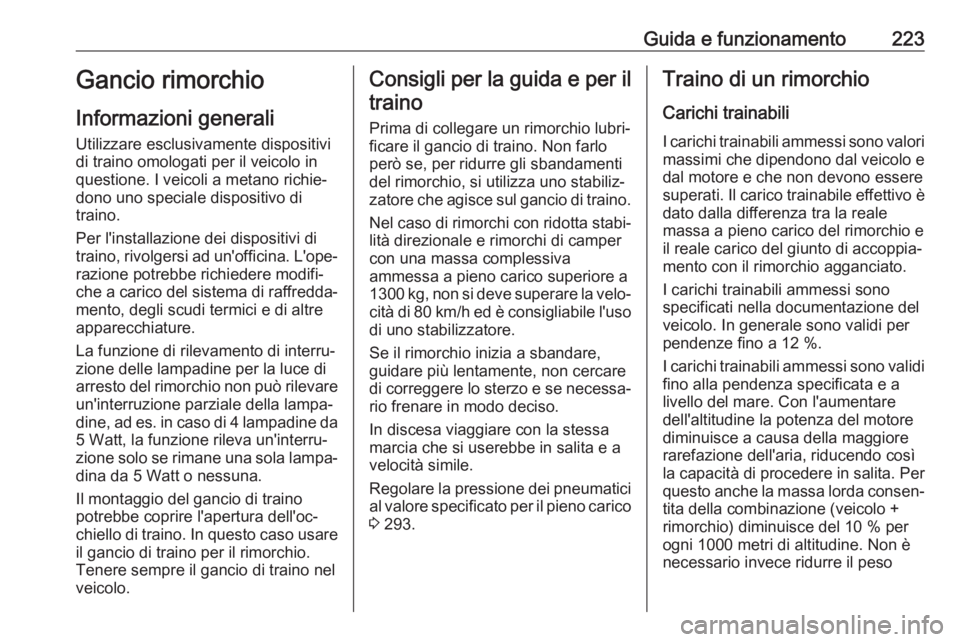 OPEL ZAFIRA C 2017.25 Manuale di uso e manutenzione (in Italian) Guida e funzionamento223Gancio rimorchio
Informazioni generali
Utilizzare esclusivamente dispositivi
di traino omologati per il veicolo in
questione. I veicoli a metano richie‐ dono uno speciale dis OPEL ZAFIRA C 2017.25 Manuale di uso e manutenzione (in Italian) Guida e funzionamento223Gancio rimorchio
Informazioni generali
Utilizzare esclusivamente dispositivi
di traino omologati per il veicolo in
questione. I veicoli a metano richie‐ dono uno speciale dis