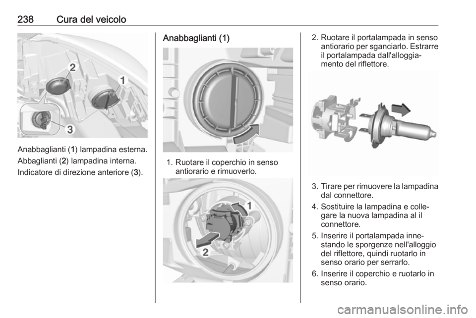 OPEL ZAFIRA C 2017.25  Manuale di uso e manutenzione (in Italian) 238Cura del veicolo
Anabbaglianti (1) lampadina esterna.
Abbaglianti ( 2) lampadina interna.
Indicatore di direzione anteriore ( 3).
Anabbaglianti (1)
1. Ruotare il coperchio in senso
antiorario e rim