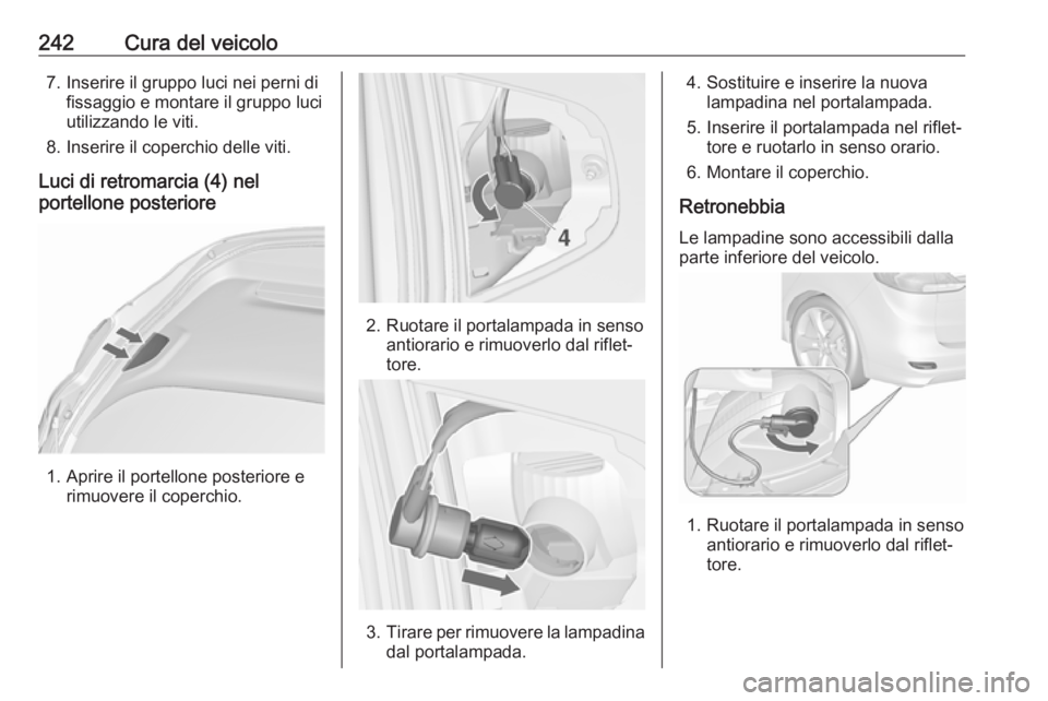 OPEL ZAFIRA C 2017.25  Manuale di uso e manutenzione (in Italian) 242Cura del veicolo7. Inserire il gruppo luci nei perni difissaggio e montare il gruppo luci
utilizzando le viti.
8. Inserire il coperchio delle viti.
Luci di retromarcia (4) nel
portellone posteriore