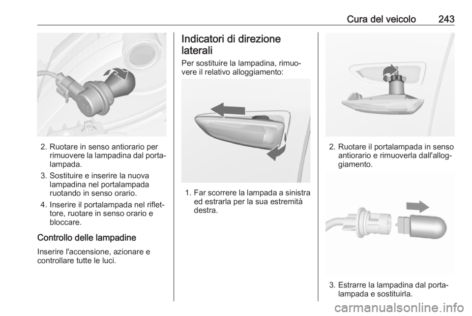 OPEL ZAFIRA C 2017.25  Manuale di uso e manutenzione (in Italian) Cura del veicolo243
2. Ruotare in senso antiorario perrimuovere la lampadina dal porta‐
lampada.
3. Sostituire e inserire la nuova lampadina nel portalampada
ruotando in senso orario.
4. Inserire il