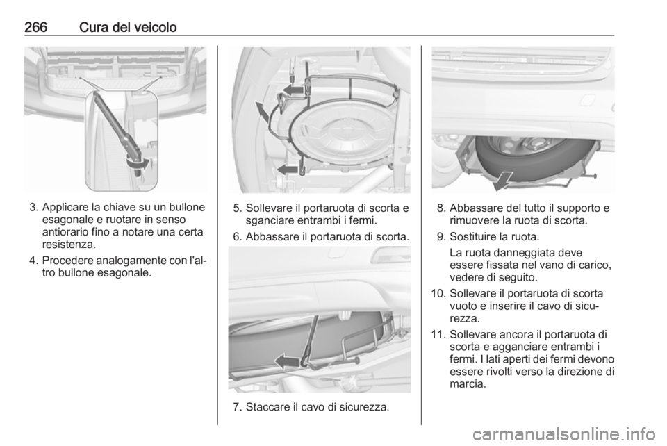 OPEL ZAFIRA C 2017.25  Manuale di uso e manutenzione (in Italian) 266Cura del veicolo
3. Applicare la chiave su un bulloneesagonale e ruotare in senso
antiorario fino a notare una certa
resistenza.
4. Procedere analogamente con l'al‐
tro bullone esagonale.5. S