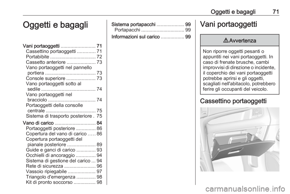 OPEL ZAFIRA C 2017.25 Manuale di uso e manutenzione (in Italian) Oggetti e bagagli71Oggetti e bagagliVani portaoggetti.........................71
Cassettino portaoggetti .............71
Portabibite ................................. 72
Cassetto anteriore ........... OPEL ZAFIRA C 2017.25 Manuale di uso e manutenzione (in Italian) Oggetti e bagagli71Oggetti e bagagliVani portaoggetti.........................71
Cassettino portaoggetti .............71
Portabibite ................................. 72
Cassetto anteriore ...........