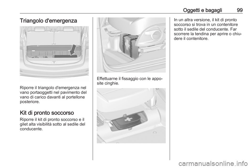 OPEL ZAFIRA C 2017.5  Manuale di uso e manutenzione (in Italian) Oggetti e bagagli99Triangolo d'emergenza
Riporre il triangolo d'emergenza nel
vano portaoggetti nel pavimento del vano di carico davanti al portellone
posteriore.
Kit di pronto soccorso
Riporr