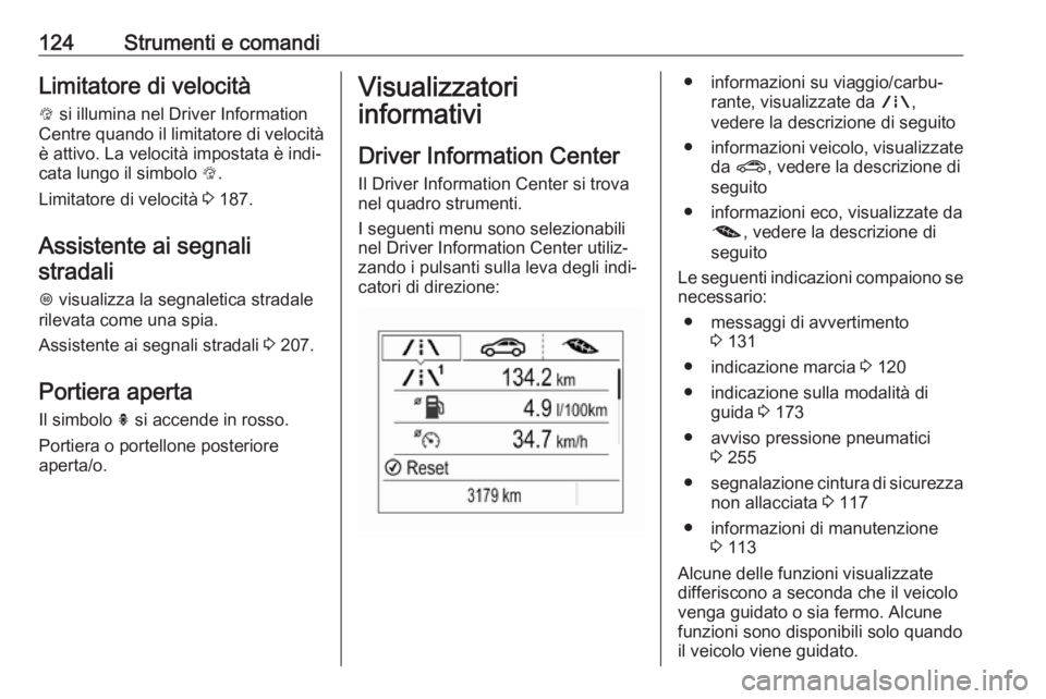 OPEL ZAFIRA C 2017.5  Manuale di uso e manutenzione (in Italian) 124Strumenti e comandiLimitatore di velocità
L  si illumina nel Driver Information
Centre quando il limitatore di velocità è attivo. La velocità impostata è indi‐
cata lungo il simbolo  L.
Limi