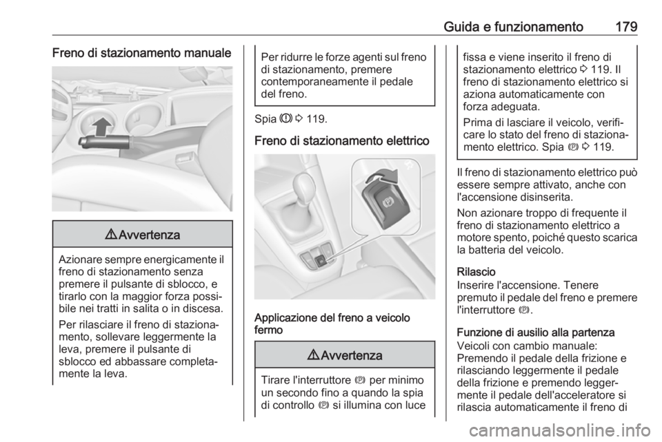 OPEL ZAFIRA C 2017.5  Manuale di uso e manutenzione (in Italian) Guida e funzionamento179Freno di stazionamento manuale9Avvertenza
Azionare sempre energicamente il
freno di stazionamento senza
premere il pulsante di sblocco, e
tirarlo con la maggior forza possi‐
