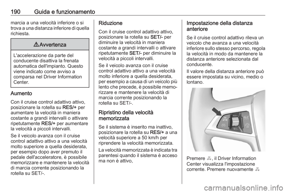 OPEL ZAFIRA C 2017.5 Manuale di uso e manutenzione (in Italian) 190Guida e funzionamentomarcia a una velocità inferiore o si
trova a una distanza inferiore di quella richiesta.9 Avvertenza
L'accelerazione da parte del
conducente disattiva la frenata
automatic OPEL ZAFIRA C 2017.5 Manuale di uso e manutenzione (in Italian) 190Guida e funzionamentomarcia a una velocità inferiore o si
trova a una distanza inferiore di quella richiesta.9 Avvertenza
L'accelerazione da parte del
conducente disattiva la frenata
automatic