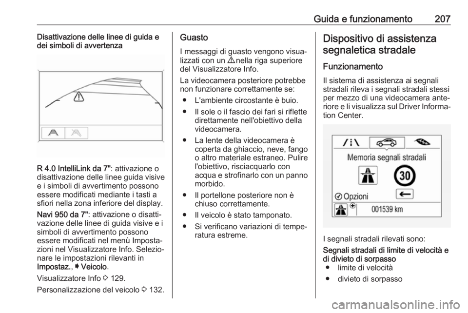 OPEL ZAFIRA C 2017.5  Manuale di uso e manutenzione (in Italian) Guida e funzionamento207Disattivazione delle linee di guida e
dei simboli di avvertenza
R 4.0 IntelliLink da 7" : attivazione o
disattivazione delle linee guida visive
e i simboli di avvertimento 