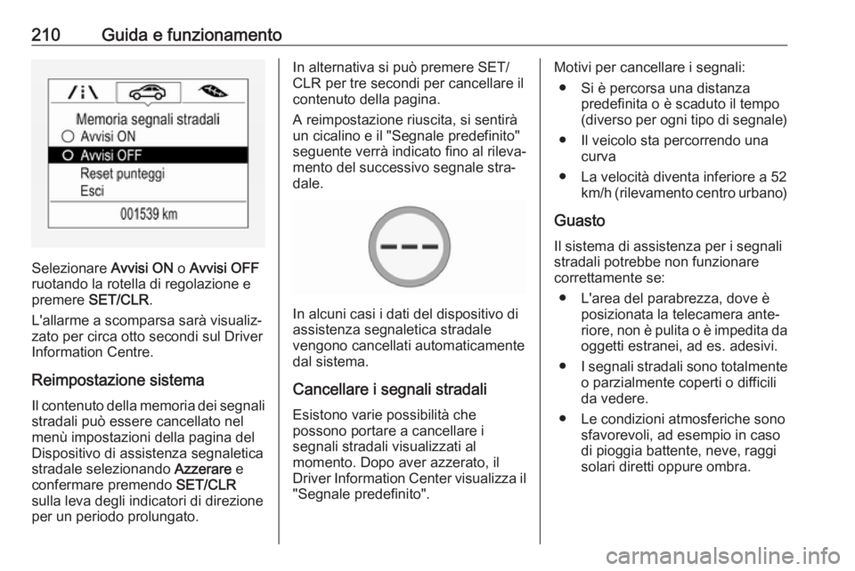 OPEL ZAFIRA C 2017.5  Manuale di uso e manutenzione (in Italian) 210Guida e funzionamento
Selezionare Avvisi ON o Avvisi OFF
ruotando la rotella di regolazione e
premere  SET/CLR .
L'allarme a scomparsa sarà visualiz‐ zato per circa otto secondi sul Driver
I