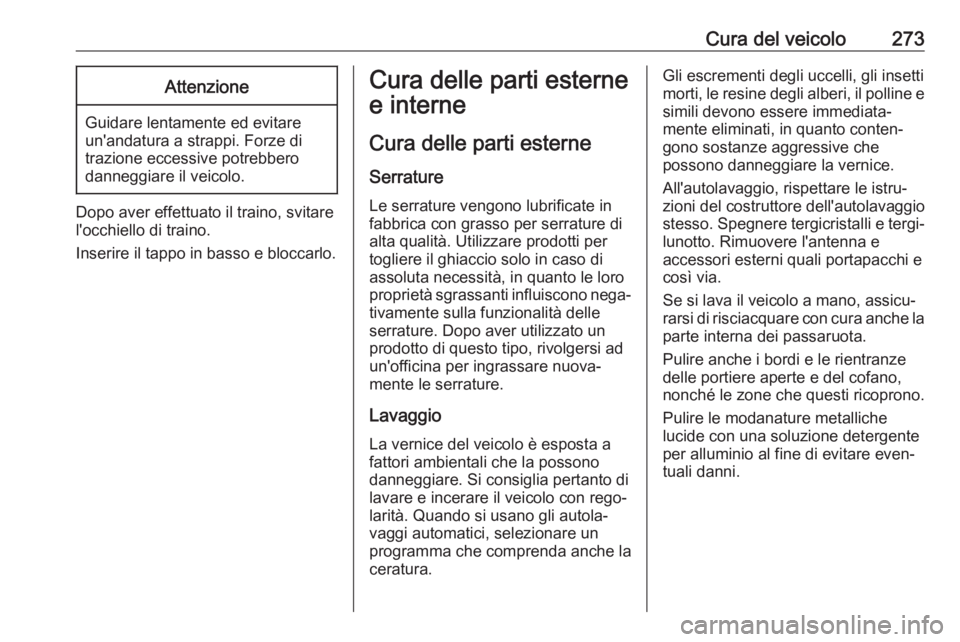 OPEL ZAFIRA C 2017.5 Manuale di uso e manutenzione (in Italian) Cura del veicolo273Attenzione
Guidare lentamente ed evitare
un'andatura a strappi. Forze di
trazione eccessive potrebbero
danneggiare il veicolo.
Dopo aver effettuato il traino, svitare
l'occh OPEL ZAFIRA C 2017.5 Manuale di uso e manutenzione (in Italian) Cura del veicolo273Attenzione
Guidare lentamente ed evitare
un'andatura a strappi. Forze di
trazione eccessive potrebbero
danneggiare il veicolo.
Dopo aver effettuato il traino, svitare
l'occh