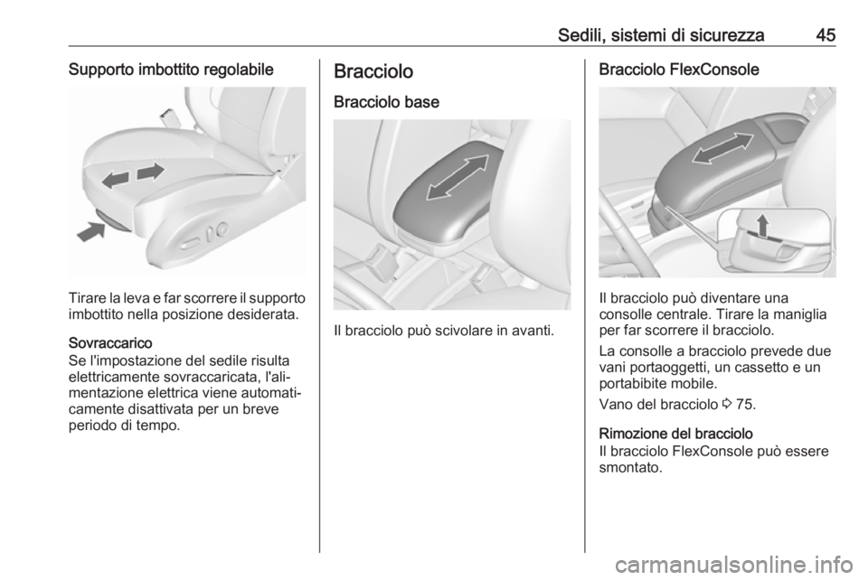 OPEL ZAFIRA C 2017.5  Manuale di uso e manutenzione (in Italian) Sedili, sistemi di sicurezza45Supporto imbottito regolabile
Tirare la leva e far scorrere il supportoimbottito nella posizione desiderata.
Sovraccarico
Se l'impostazione del sedile risulta
elettri