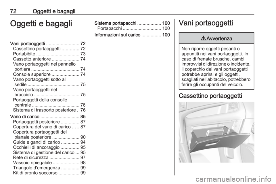 OPEL ZAFIRA C 2017.5  Manuale di uso e manutenzione (in Italian) 72Oggetti e bagagliOggetti e bagagliVani portaoggetti.........................72
Cassettino portaoggetti .............72
Portabibite ................................. 73
Cassetto anteriore ...........