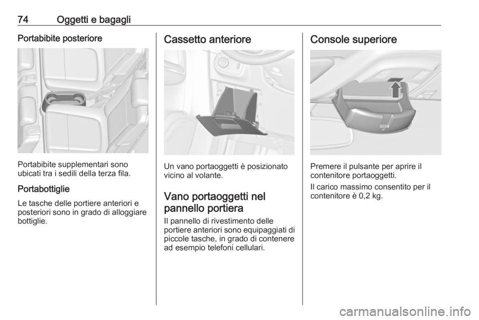 OPEL ZAFIRA C 2017.5  Manuale di uso e manutenzione (in Italian) 74Oggetti e bagagliPortabibite posteriore
Portabibite supplementari sono
ubicati tra i sedili della terza fila.
Portabottiglie
Le tasche delle portiere anteriori e
posteriori sono in grado di alloggia