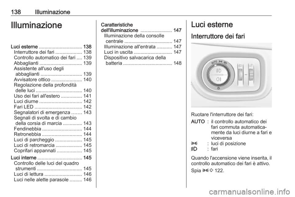 OPEL ZAFIRA C 2018 Manuale di uso e manutenzione (in Italian) 138IlluminazioneIlluminazioneLuci esterne............................... 138
Interruttore dei fari ...................138
Controllo automatico dei fari ....139
Abbaglianti ............................ OPEL ZAFIRA C 2018 Manuale di uso e manutenzione (in Italian) 138IlluminazioneIlluminazioneLuci esterne............................... 138
Interruttore dei fari ...................138
Controllo automatico dei fari ....139
Abbaglianti ............................