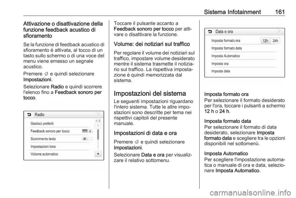 OPEL ZAFIRA C 2018 Manuale di uso e manutenzione (in Italian) Sistema Infotainment161Attivazione o disattivazione della
funzione feedback acustico di
sfioramento
Se la funzione di feedback acustico disfioramento è attivata, al tocco di un
tasto sullo schermo o OPEL ZAFIRA C 2018 Manuale di uso e manutenzione (in Italian) Sistema Infotainment161Attivazione o disattivazione della
funzione feedback acustico di
sfioramento
Se la funzione di feedback acustico disfioramento è attivata, al tocco di un
tasto sullo schermo o