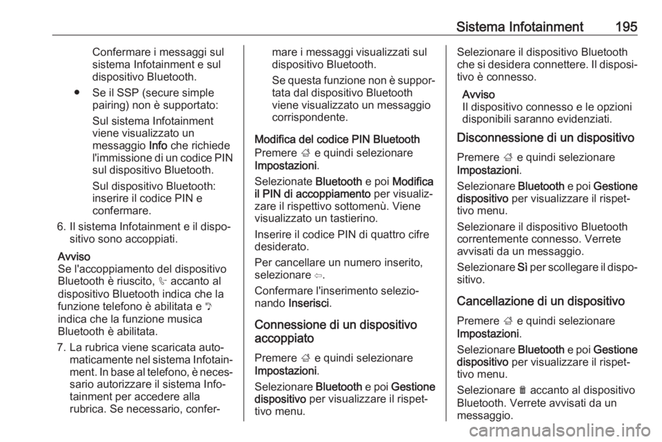 OPEL ZAFIRA C 2018 Manuale di uso e manutenzione (in Italian) Sistema Infotainment195Confermare i messaggi sulsistema Infotainment e sul
dispositivo Bluetooth.
● Se il SSP (secure simple pairing) non è supportato:
Sul sistema Infotainment
viene visualizzato u OPEL ZAFIRA C 2018 Manuale di uso e manutenzione (in Italian) Sistema Infotainment195Confermare i messaggi sulsistema Infotainment e sul
dispositivo Bluetooth.
● Se il SSP (secure simple pairing) non è supportato:
Sul sistema Infotainment
viene visualizzato u