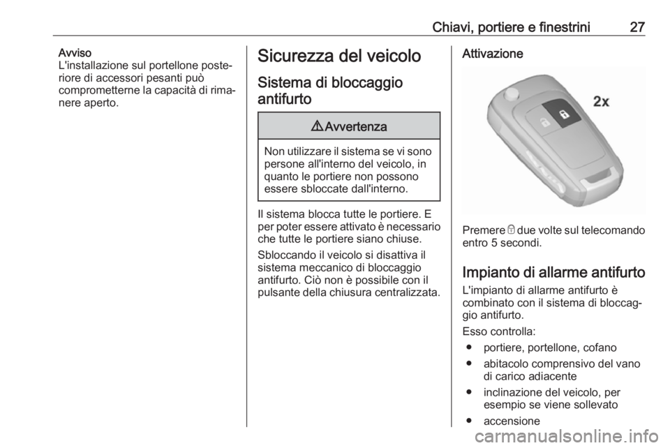 OPEL ZAFIRA C 2018  Manuale di uso e manutenzione (in Italian) Chiavi, portiere e finestrini27Avviso
L'installazione sul portellone poste‐ riore di accessori pesanti può
comprometterne la capacità di rima‐
nere aperto.Sicurezza del veicolo
Sistema di bl