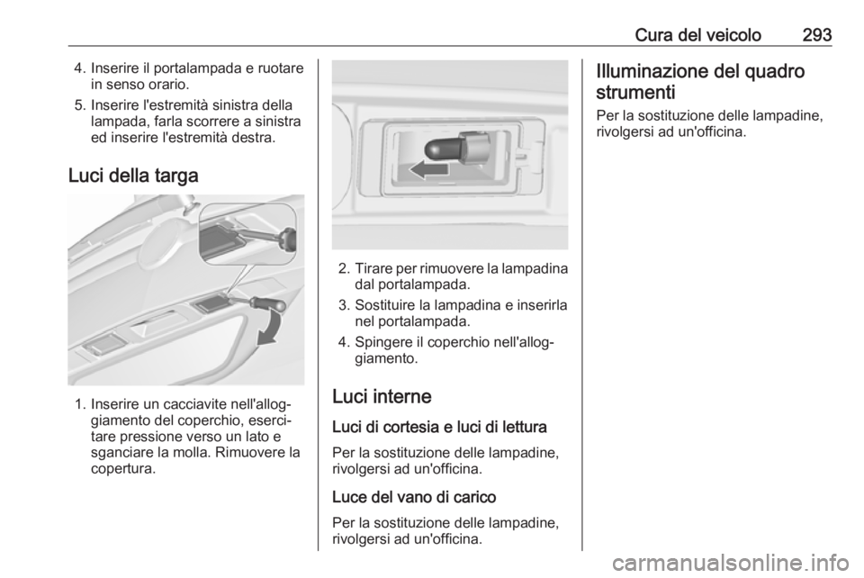 OPEL ZAFIRA C 2018  Manuale di uso e manutenzione (in Italian) Cura del veicolo2934. Inserire il portalampada e ruotarein senso orario.
5. Inserire l'estremità sinistra della lampada, farla scorrere a sinistra
ed inserire l'estremità destra.
Luci della 
