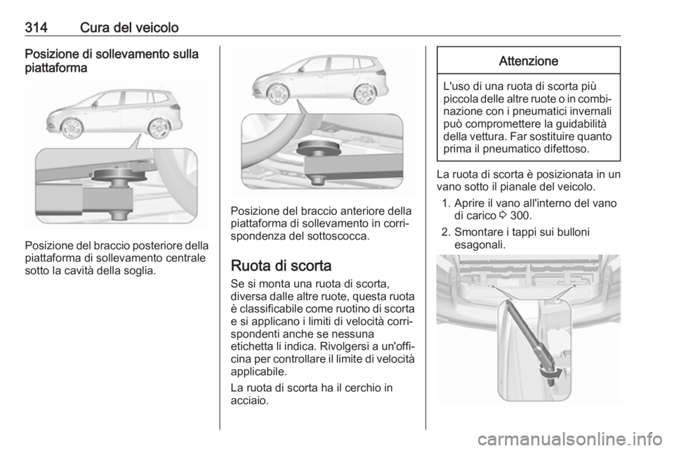 OPEL ZAFIRA C 2018 Manuale di uso e manutenzione (in Italian) 314Cura del veicoloPosizione di sollevamento sulla
piattaforma
Posizione del braccio posteriore della
piattaforma di sollevamento centrale
sotto la cavità della soglia.
Posizione del braccio anterior OPEL ZAFIRA C 2018 Manuale di uso e manutenzione (in Italian) 314Cura del veicoloPosizione di sollevamento sulla
piattaforma
Posizione del braccio posteriore della
piattaforma di sollevamento centrale
sotto la cavità della soglia.
Posizione del braccio anterior