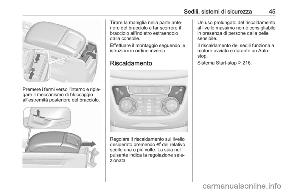 OPEL ZAFIRA C 2018  Manuale di uso e manutenzione (in Italian) Sedili, sistemi di sicurezza45
Premere i fermi verso l'interno e ripie‐gare il meccanismo di bloccaggio
all'estremità posteriore del bracciolo.
Tirare la maniglia nella parte ante‐
riore 