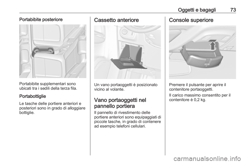 OPEL ZAFIRA C 2018  Manuale di uso e manutenzione (in Italian) Oggetti e bagagli73Portabibite posteriore
Portabibite supplementari sono
ubicati tra i sedili della terza fila.
Portabottiglie
Le tasche delle portiere anteriori e
posteriori sono in grado di alloggia