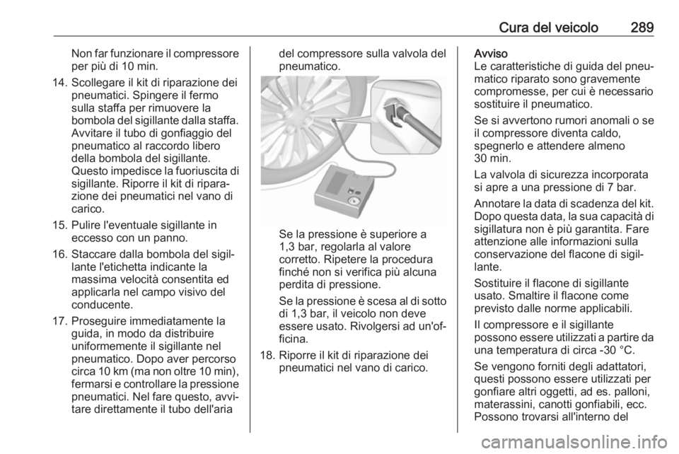 OPEL ZAFIRA C 2019  Manuale di uso e manutenzione (in Italian) Cura del veicolo289Non far funzionare il compressoreper più di 10 min.
14. Scollegare il kit di riparazione dei pneumatici. Spingere il fermo
sulla staffa per rimuovere la
bombola del sigillante dall