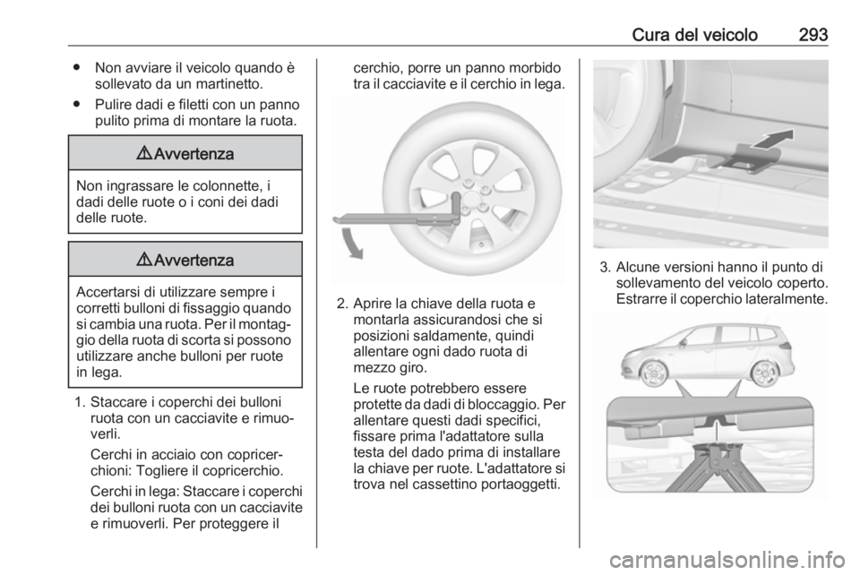 OPEL ZAFIRA C 2019  Manuale di uso e manutenzione (in Italian) Cura del veicolo293● Non avviare il veicolo quando èsollevato da un martinetto.
● Pulire dadi e filetti con un panno pulito prima di montare la ruota.9Avvertenza
Non ingrassare le colonnette, i
d