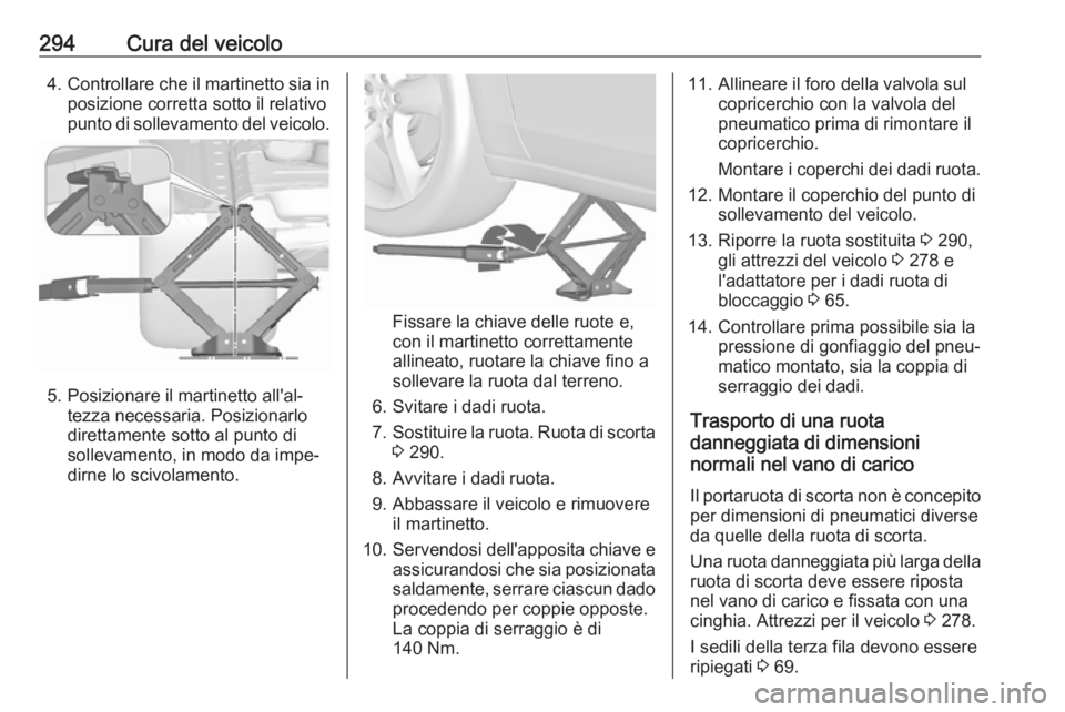 OPEL ZAFIRA C 2019  Manuale di uso e manutenzione (in Italian) 294Cura del veicolo4.Controllare che il martinetto sia in
posizione corretta sotto il relativo
punto di sollevamento del veicolo.
5. Posizionare il martinetto all'al‐ tezza necessaria. Posiziona