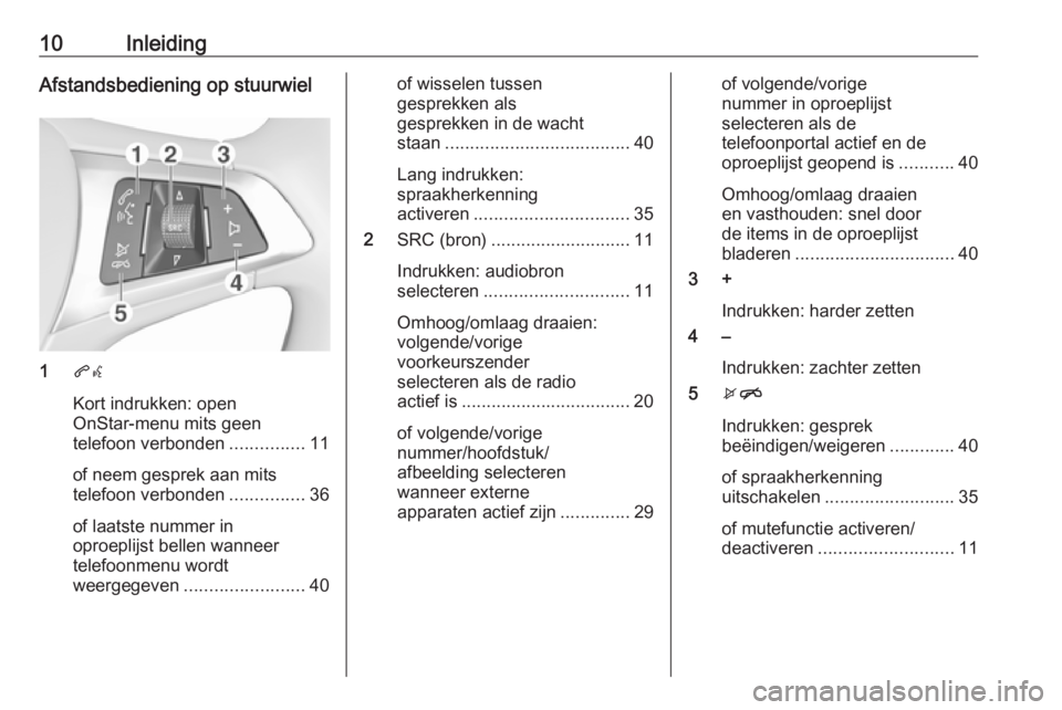 OPEL ADAM 2017 Handleiding Infotainment (in Dutch) 10InleidingAfstandsbediening op stuurwiel
1qw
Kort indrukken: open
OnStar-menu mits geen
telefoon verbonden ...............11
of neem gesprek aan mits
telefoon verbonden ...............36
of laatste n OPEL ADAM 2017 Handleiding Infotainment (in Dutch) 10InleidingAfstandsbediening op stuurwiel
1qw
Kort indrukken: open
OnStar-menu mits geen
telefoon verbonden ...............11
of neem gesprek aan mits
telefoon verbonden ...............36
of laatste n