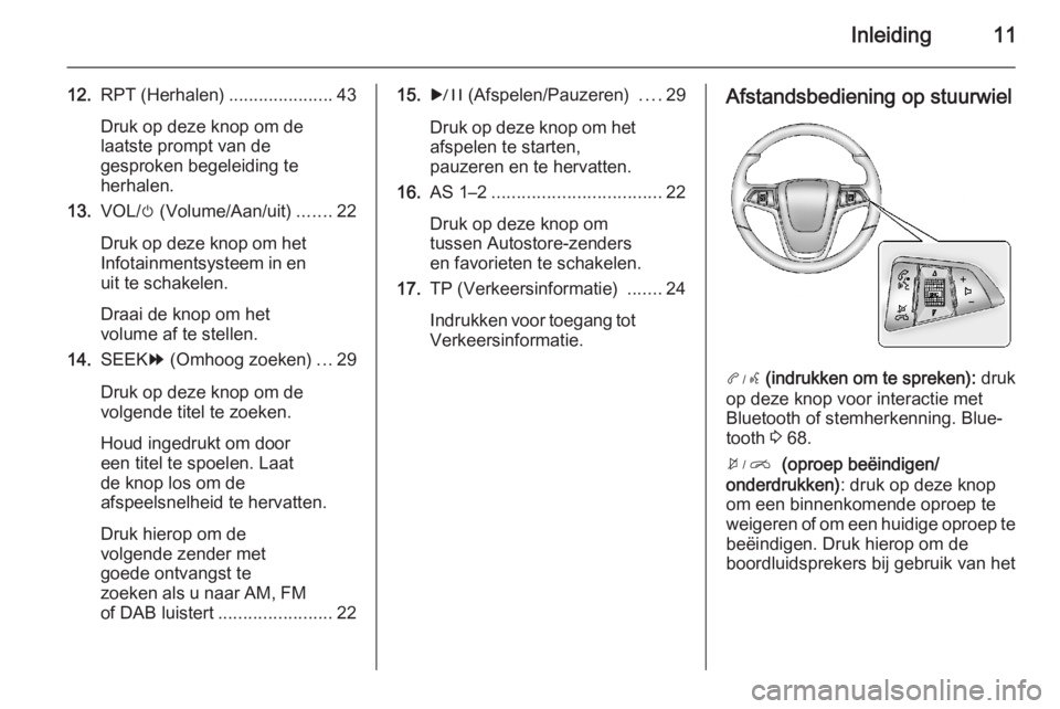 OPEL AMPERA 2015 Handleiding Infotainment (in Dutch) Inleiding11
12.RPT (Herhalen) .....................43
Druk op deze knop om de
laatste prompt van de
gesproken begeleiding te
herhalen.
13. VOL/ m (Volume/Aan/uit) .......22
Druk op deze knop om het
In OPEL AMPERA 2015 Handleiding Infotainment (in Dutch) Inleiding11
12.RPT (Herhalen) .....................43
Druk op deze knop om de
laatste prompt van de
gesproken begeleiding te
herhalen.
13. VOL/ m (Volume/Aan/uit) .......22
Druk op deze knop om het
In