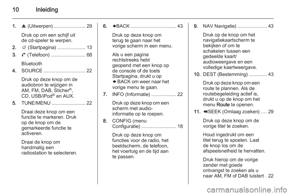 OPEL AMPERA 2015 Handleiding Infotainment (in Dutch) 10Inleiding
1.R (Uitwerpen) ....................... 29
Druk op om een schijf uit
de cd-speler te werpen.
2. ; (Startpagina) ....................13
3. ( (Telefoon) ......................... 68
Bluetoo OPEL AMPERA 2015 Handleiding Infotainment (in Dutch) 10Inleiding
1.R (Uitwerpen) ....................... 29
Druk op om een schijf uit
de cd-speler te werpen.
2. ; (Startpagina) ....................13
3. ( (Telefoon) ......................... 68
Bluetoo