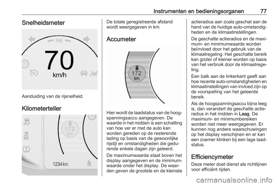 OPEL AMPERA E 2018  Gebruikershandleiding (in Dutch) Instrumenten en bedieningsorganen77Snelheidsmeter
Aanduiding van de rijsnelheid.Kilometerteller
De totale geregistreerde afstand
wordt weergegeven in km.
Accumeter
Hier wordt de laadstatus van de hoog
