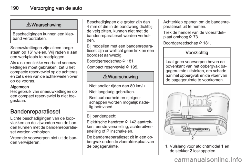 OPEL ANTARA 2015 Gebruikershandleiding (in Dutch) 190Verzorging van de auto9Waarschuwing
Beschadigingen kunnen een klap‐
band veroorzaken.
Sneeuwkettingen zijn alleen toege‐
staan op 16" wielen. Wij raden u aan
een werkplaats te raadplegen.
A OPEL ANTARA 2015 Gebruikershandleiding (in Dutch) 190Verzorging van de auto9Waarschuwing
Beschadigingen kunnen een klap‐
band veroorzaken.
Sneeuwkettingen zijn alleen toege‐
staan op 16" wielen. Wij raden u aan
een werkplaats te raadplegen.
A