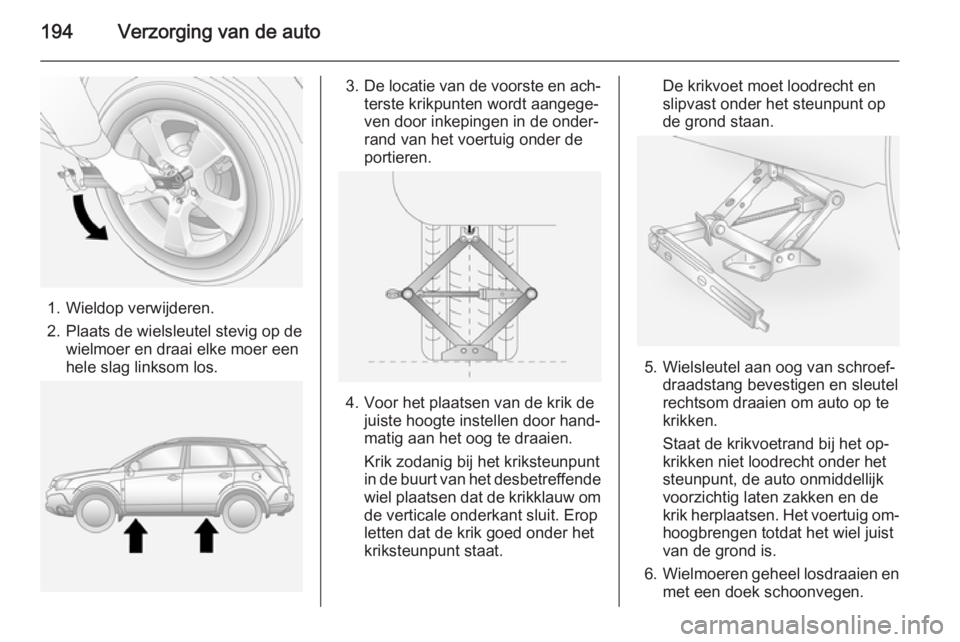 OPEL ANTARA 2015 Gebruikershandleiding (in Dutch) 194Verzorging van de auto
1. Wieldop verwijderen.
2. Plaats de wielsleutel stevig op de wielmoer en draai elke moer een
hele slag linksom los.
3. De locatie van de voorste en ach‐
terste krikpunten OPEL ANTARA 2015 Gebruikershandleiding (in Dutch) 194Verzorging van de auto
1. Wieldop verwijderen.
2. Plaats de wielsleutel stevig op de wielmoer en draai elke moer een
hele slag linksom los.
3. De locatie van de voorste en ach‐
terste krikpunten