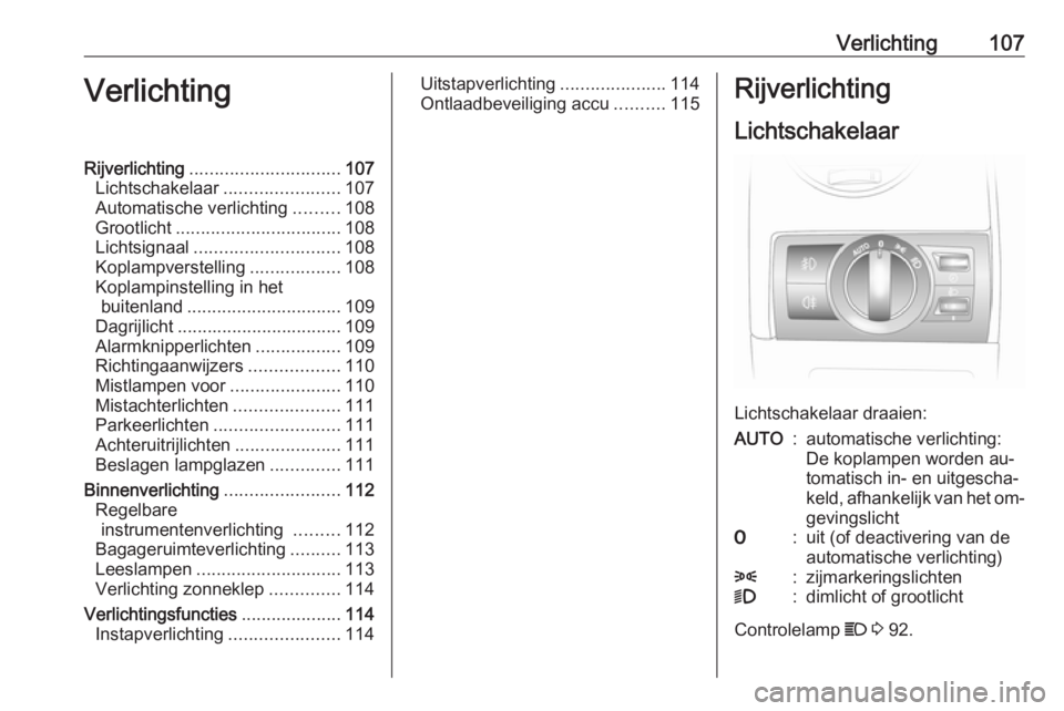 OPEL ANTARA 2016.5  Gebruikershandleiding (in Dutch) Verlichting107VerlichtingRijverlichting.............................. 107
Lichtschakelaar .......................107
Automatische verlichting .........108
Grootlicht ................................. 