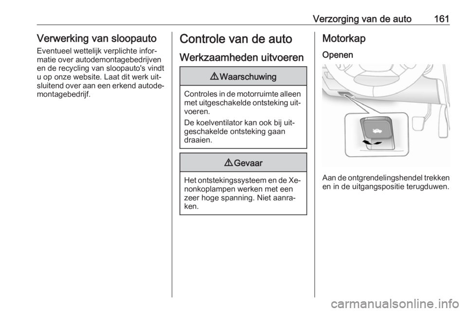OPEL ANTARA 2016.5  Gebruikershandleiding (in Dutch) Verzorging van de auto161Verwerking van sloopauto
Eventueel wettelijk verplichte infor‐
matie over autodemontagebedrijven
en de recycling van sloopauto's vindt
u op onze website. Laat dit werk u