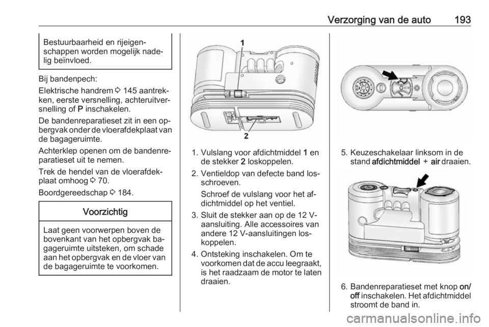 OPEL ANTARA 2016.5  Gebruikershandleiding (in Dutch) Verzorging van de auto193Bestuurbaarheid en rijeigen‐
schappen worden mogelijk nade‐
lig beïnvloed.
Bij bandenpech:
Elektrische handrem  3 145 aantrek‐
ken, eerste versnelling, achteruitver‐
