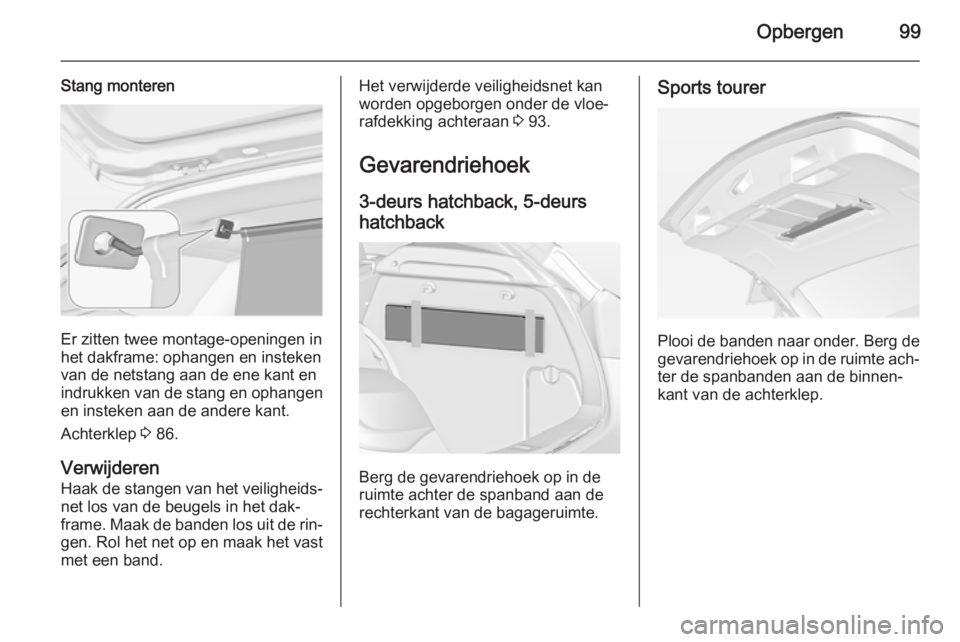 OPEL ASTRA J 2014  Gebruikershandleiding (in Dutch) Opbergen99
Stang monteren
Er zitten twee montage-openingen in
het dakframe: ophangen en insteken
van de netstang aan de ene kant en
indrukken van de stang en ophangen en insteken aan de andere kant.
A
