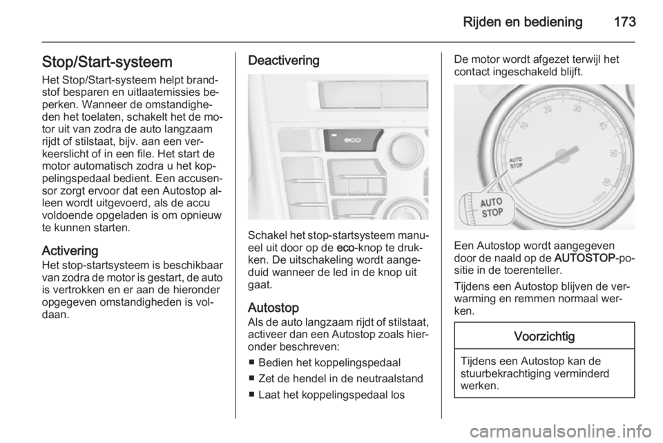 OPEL ASTRA J 2014 Gebruikershandleiding (in Dutch) Rijden en bediening173Stop/Start-systeem
Het Stop/Start-systeem helpt brand‐ stof besparen en uitlaatemissies be‐
perken. Wanneer de omstandighe‐
den het toelaten, schakelt het de mo‐
tor uit OPEL ASTRA J 2014 Gebruikershandleiding (in Dutch) Rijden en bediening173Stop/Start-systeem
Het Stop/Start-systeem helpt brand‐ stof besparen en uitlaatemissies be‐
perken. Wanneer de omstandighe‐
den het toelaten, schakelt het de mo‐
tor uit